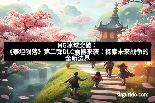 MG冰球突破：《泰坦陨落》第二弹DLC震撼来袭：探索未来战争的全新边界