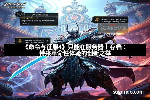 《命令与征服4》只能在服务器上存档：带来革命性体验的创新之举